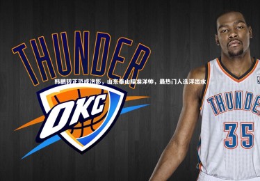 【开云】韩鹏转正恐成泡影，山东泰山瞄准洋帅，最热门人选浮出水面