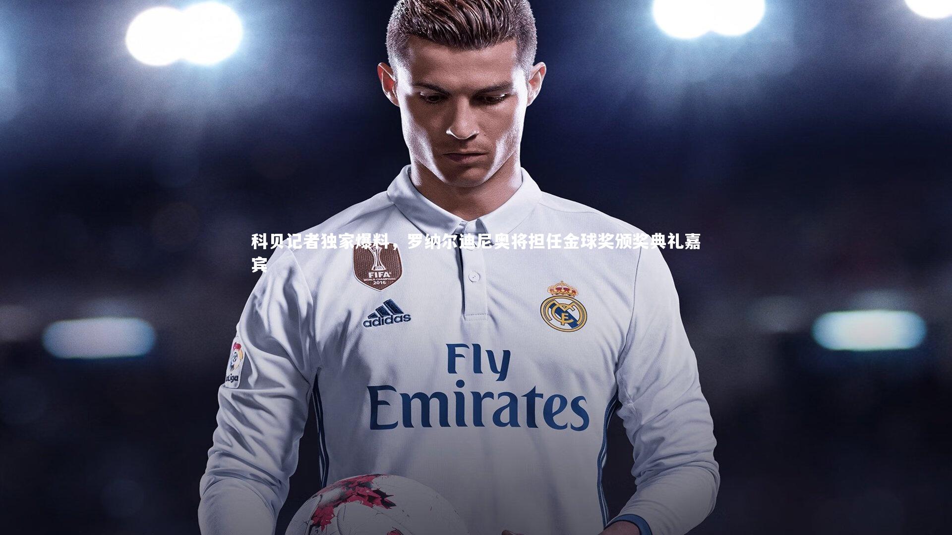 科贝记者独家爆料，罗纳尔迪尼奥将担任金球奖颁奖典礼嘉宾